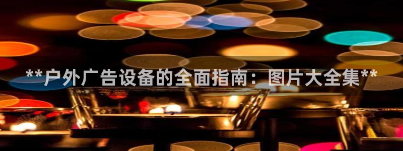 杏宇平台登录方法：**户外广告设备的全面指南：图片大全集**