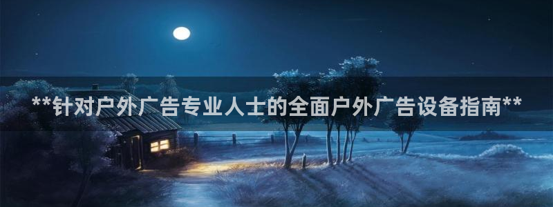 杏宇平台客服：**针对户外广告专业人士的全面户外广告设备指南**