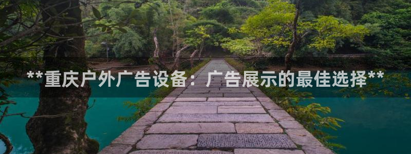 杏宇平台代理：**重庆户外广告设备：广告展示的最佳选择**