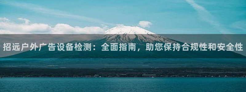 杏宇平台注册登录：招远户外广告设备检测：全面指南，助您保持合规性和安全性