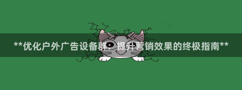 杏宇平台注册地址在哪里：**优化户外广告设备群：提升营销效果的终极指南**