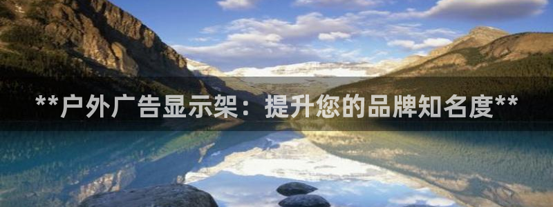 杏宇平台代理怎么赚钱快：**户外广告显示架：提升您的品牌知名度**