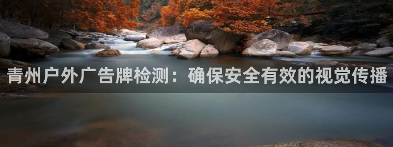 杏宇平台招商怎么样：青州户外广告牌检测：确保安全有效的视觉传播