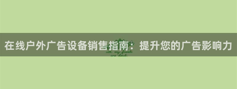 杏宇平台代理怎么样可靠吗：在线户外广告设备销售指南：提升您的广告影响力