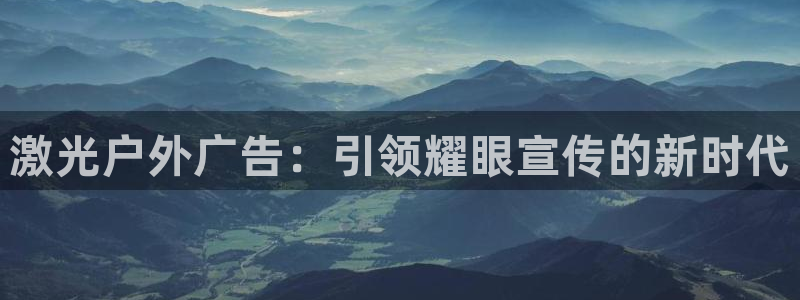 杏宇平台登录步骤图：激光户外广告：引领耀眼宣传的新时代