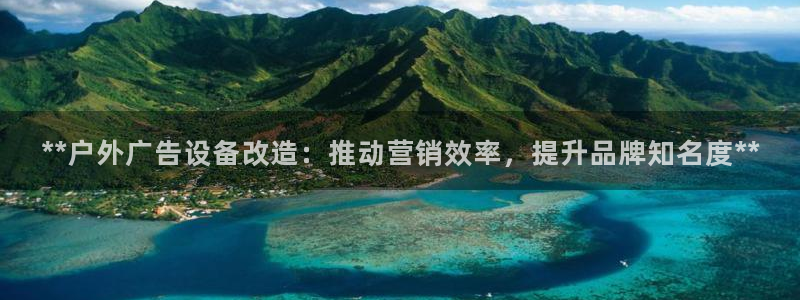 杏宇平台提现为什么这么久呢：**户外广告设备改造：推动营销效率，提升品牌知名度**