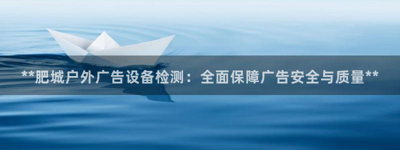 杏宇平台招商怎么样：**肥城户外广告设备检测：全面保障广告安全与质量**