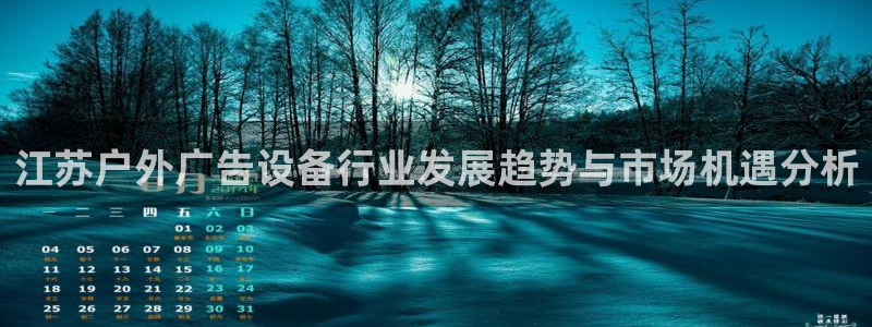 杏宇平台登录步骤图：江苏户外广告设备行业发展趋势与市场机遇分析