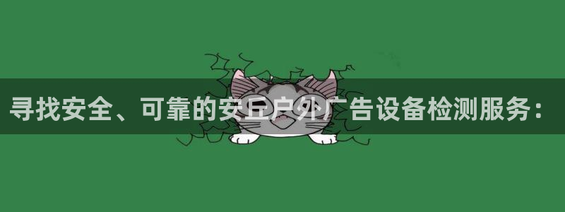 杏宇平台登录方法：寻找安全、可靠的安丘户外广告设备检测服务：