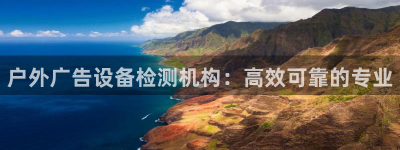 杏宇平台怎么样赚钱：户外广告设备检测机构