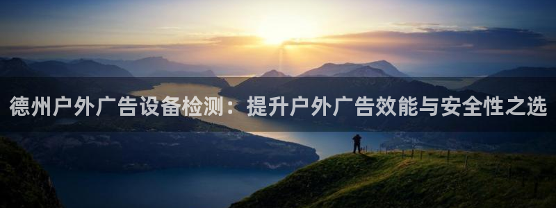 杏宇平台招商：德州户外广告设备检测：提升
