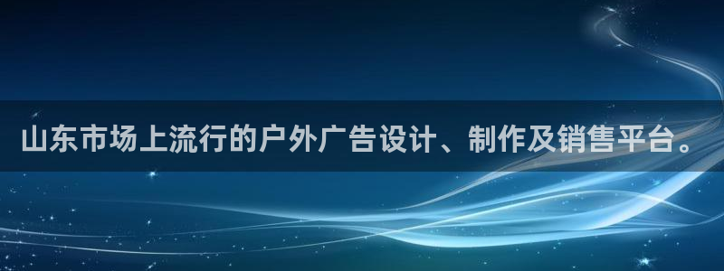 杏宇平台代理多少钱一次：山东市场上流行的户外广告设计、制作及销售平台。