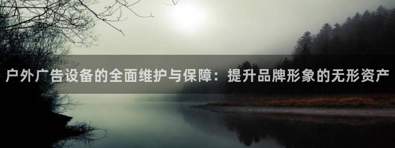 杏宇平台代理多少钱一个月：户外广告设备的全面维护与保障：提升品牌形象的无形资产