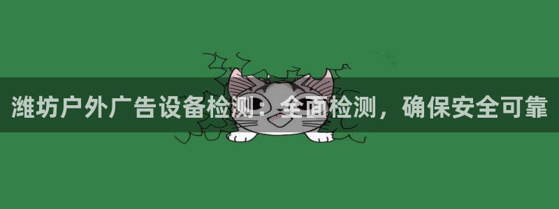 杏宇平台测速链接：潍坊户外广告设备检测：全面检测，确保安全可靠